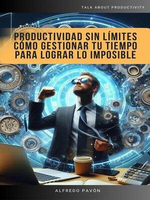 cover image of Productividad Sin Límites Cómo Gestionar Tu Tiempo Para Lograr Lo Imposible
